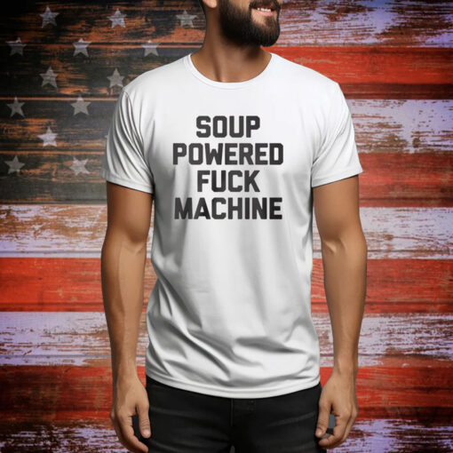 Soup Powered Fuck Machine Hoodie Shirts