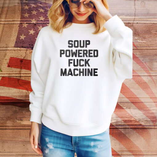 Soup Powered Fuck Machine Hoodie Tee Shirts