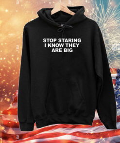 Stop Staring I Know They Are Big T-Shirts