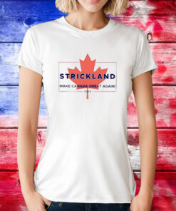 Strickland Make Canada Great Again 2024 Tee Shirt