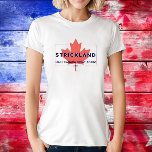 Strickland Make Canada Great Again 2024 Tee Shirt