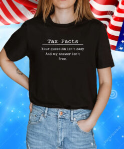 Tax Facts Your Question Isn’t Easy And My Answer Isn’t Free T-Shirts