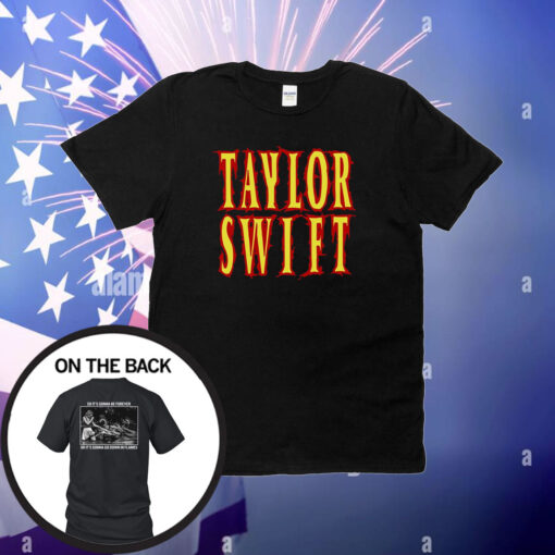 Taylor Swift So It’s Gonna Be Forever Or It’s Gonna Go Down In Flames Tee Shirt