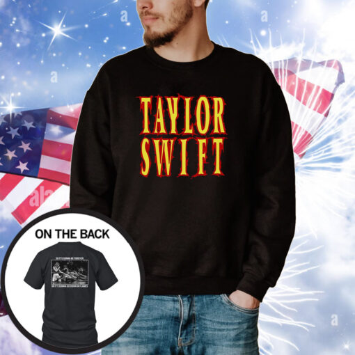 Taylor Swift So It’s Gonna Be Forever Or It’s Gonna Go Down In Flames Tee Shirts