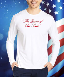 The Desire Of Our Souls TShirts