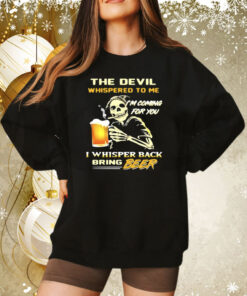 The Devil Whispered To Me I’m Coming For You I Whisper Back Bring Beer T-Shirt