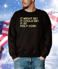 Uncle Jeff It Might Be It Could Be It Is Holy Cow Tee Shirts