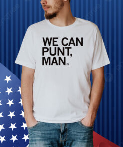 We can punt, man Shirt