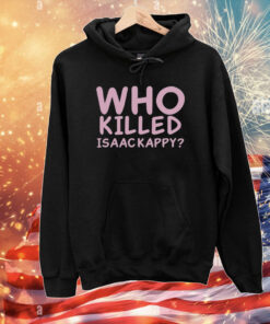 Who Killed Isaac Kapру T-Shirts