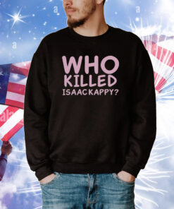 Who Killed Isaac Kapру Tee Shirts