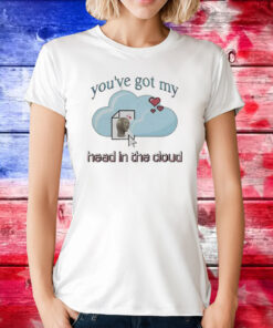 You’ve Got My Head In The Cloud T-Shirt