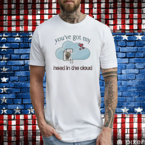 You’ve Got My Head In The Cloud TShirt