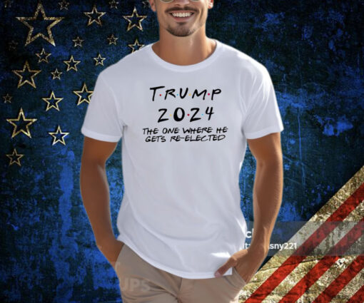 Trump 2024 The One Where He Gets Re-Elected T-Shirt