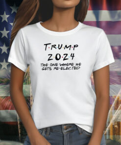 Trump 2024 The One Where He Gets Re-Elected T-Shirt