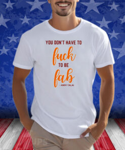 You Don’t Have To Fuck To Be Fab Amir Talai T-Shirt