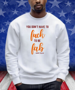 You Don’t Have To Fuck To Be Fab Amir Talai Sweatshirt