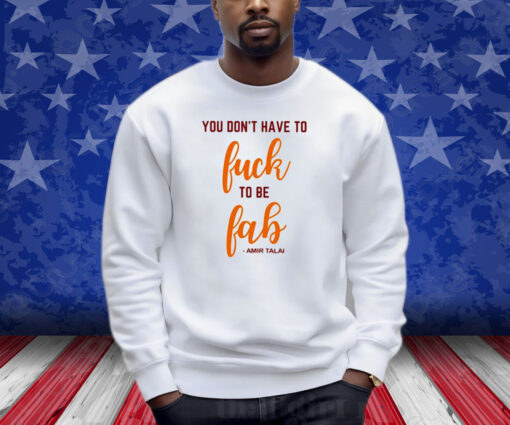 You Don’t Have To Fuck To Be Fab Amir Talai Sweatshirt