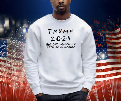 Trump 2024 The One Where He Gets Re-Elected Sweatshirt