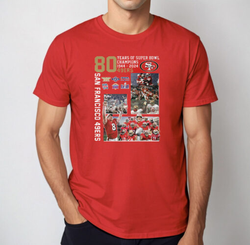 San Francisco 49ers 80 Years Of Super Bowl Champions 1944 2024 Shirt