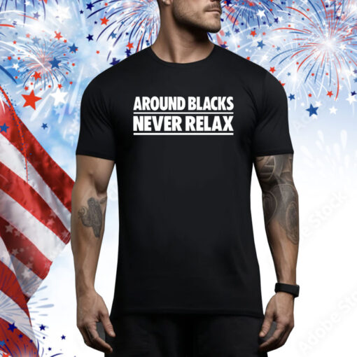 Around Blacks Never Relax Hoodie Shirts