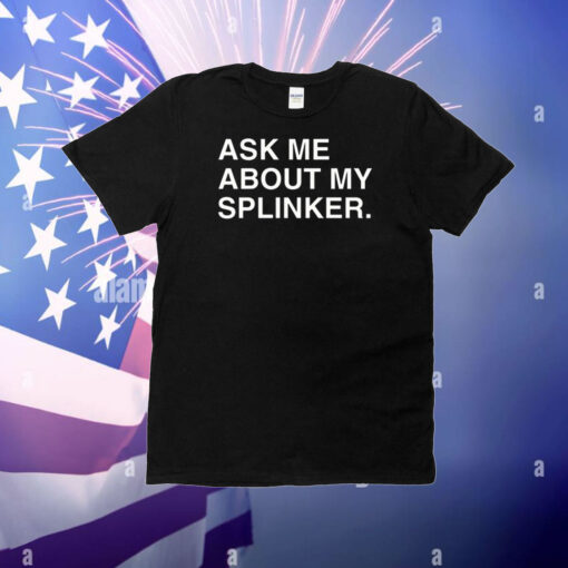 Ask Me About My Splinker T-Shirt