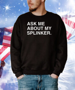 Ask Me About My Splinker Tee Shirts