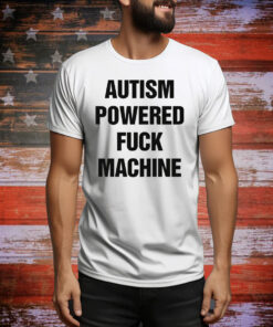 Autism Powered Fuck Machine Hoodie Shirts