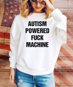 Autism Powered Fuck Machine Hoodie TShirts