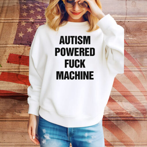 Autism Powered Fuck Machine Hoodie TShirts