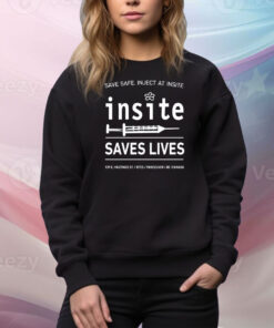 Be Safe Inject At Insite Insite Saves Lives Hoodie TShirts