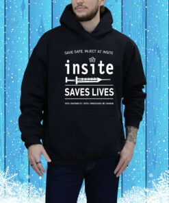 Be Safe Inject At Insite Insite Saves Lives Hoodie Shirt
