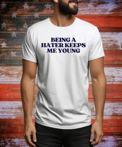 Being A Hater Keeps Me Young Hoodie Shirts