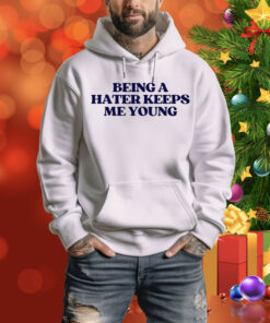 Being A Hater Keeps Me Young Hoodie Shirt
