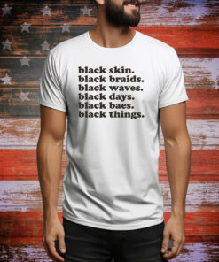 Black Skin Black Braids Black Waves Black Days Black Baes Black Things Hoodie TShirts