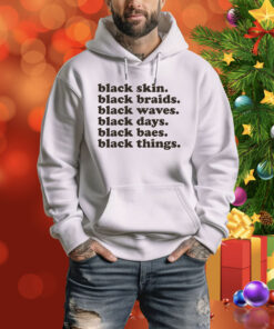 Black Skin Black Braids Black Waves Black Days Black Baes Black Things Hoodie Shirt