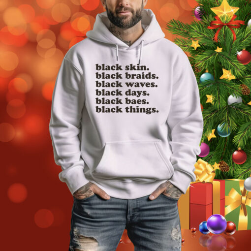 Black Skin Black Braids Black Waves Black Days Black Baes Black Things Hoodie Shirt