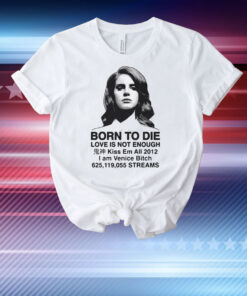 Born To Die Love Is Not Enough Kiss Em All 2012 T-Shirt