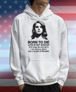 Born To Die Love Is Not Enough Kiss Em All 2012 T-Shirts