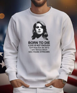 Born To Die Love Is Not Enough Kiss Em All 2012 Tee Shirts