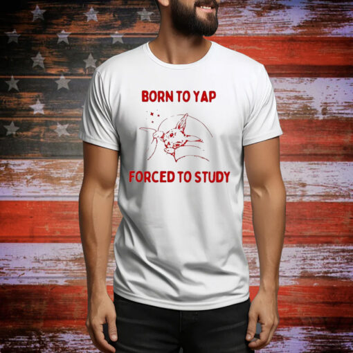 Born To Yap Forced To Study Hoodie TShirts