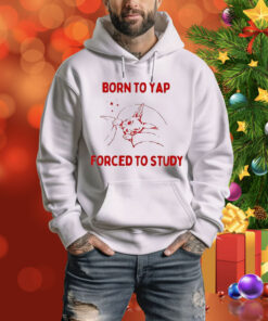Born To Yap Forced To Study Hoodie Shirt