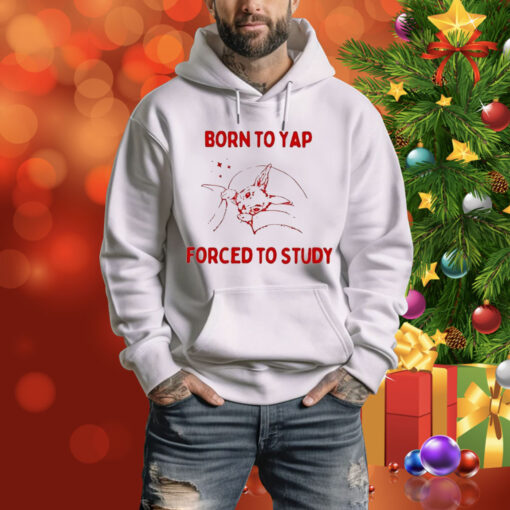 Born To Yap Forced To Study Hoodie Shirt