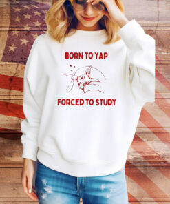 Born To Yap Forced To Study Hoodie Shirts