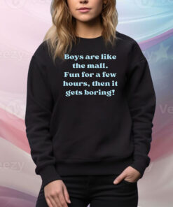 Boys Are Like The Mall Fun For A Few Hours Then It Gets Boring Hoodie Tee Shirts