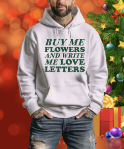 Buy Me Flowers And Write Me Love Letters Tee Shirts