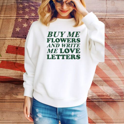 Buy Me Flowers And Write Me Love Letters Tee TShirts