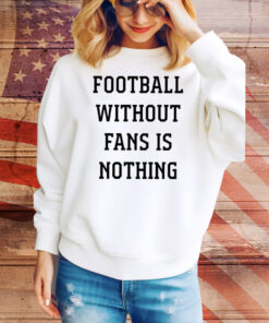 Caitlin Hayes Football Without Fans Is Nothing Hoodie TShirts