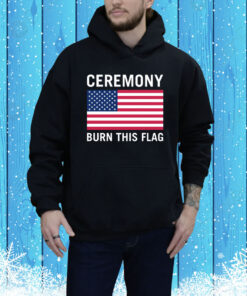 Ceremony Burn This Flag Hoodie Shirt