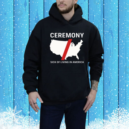 Ceremony Sick Of Living In America Hoodie Shirt