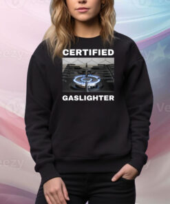 Certified Gaslighter Hoodie TShirts